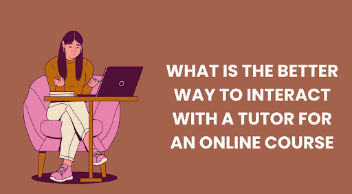 the better way to interact with a tutor for an online course