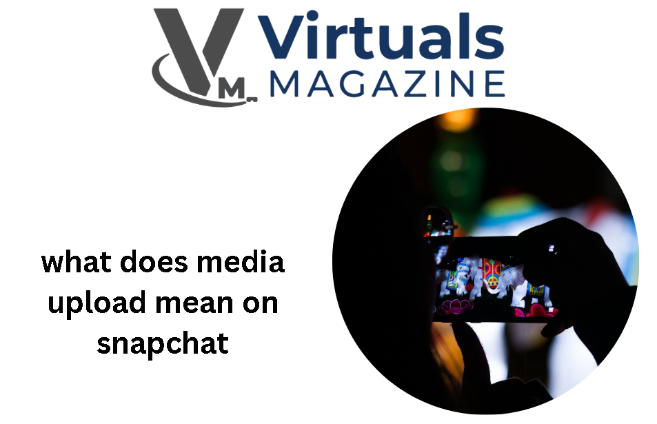 what does media upload mean on snapchat​
